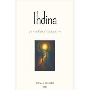 ALSAYED, JOUMAN Ihdina: Sur la Voie de la lumière (Coffret spirituel — Un chemin de guérison, d’amour et de conscience) ALSAYED, JOUMAN Ihdina: Sur la Voie de la lumière (Coffret spirituel — Un chemin de guérison, d’amour et de conscience)