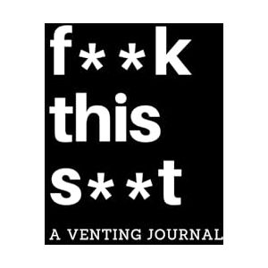 A.F., Media F**k This S**t: A Venting Journal: Negative Thoughts Journal with Writing Prompts, Use as a Diary, Notebook, for Grievances, Perfect Gift (Funny Writing Prompts) A.F., Media F**k This S**t: A Venting Journal: Negative Thoughts Journal with Writing Prompts, Use as a Diary, Notebook, for Grievances, Perfect Gift (Funny Writing Prompts)