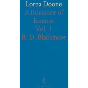 R. D., Blackmore Lorna Doone: A Romance of Exmoor R. D., Blackmore Lorna Doone: A Romance of Exmoor