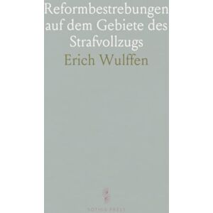 Erich, Wulffen Reformbestrebungen auf dem Gebiete des Strafvollzugs: Bearbeitet für das Jahrbuch der Gehe-Stiftung zu Dresden Erich, Wulffen Reformbestrebungen auf dem Gebiete des Strafvollzugs: Bearbeitet für das Jahrbuch der Gehe-Stiftung zu Dresden