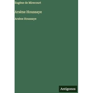 Mirecourt, Eugène de Arsène Houssaye: Arsène Houssaye Mirecourt, Eugène de Arsène Houssaye: Arsène Houssaye