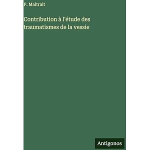 Maltrait, P Contribution à l'étude des traumatismes de la vessie Maltrait, P Contribution à l'étude des traumatismes de la vessie