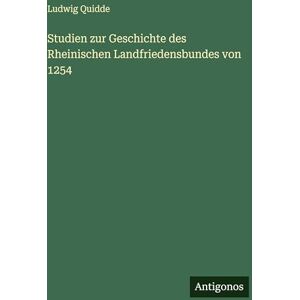 Quidde, Ludwig Studien zur Geschichte des Rheinischen Landfriedensbundes von 1254 Quidde, Ludwig Studien zur Geschichte des Rheinischen Landfriedensbundes von 1254