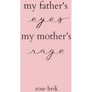 brik, rose my father's eyes, my mother's rage brik, rose my father's eyes, my mother's rage