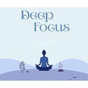 PRAJAPATI, MAYUR Deep Focus: Mastering Attention in a Distracted World PRAJAPATI, MAYUR Deep Focus: Mastering Attention in a Distracted World