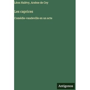 Halévy, Léon Les caprices: Comédie-vaudeville en un acte Halévy, Léon Les caprices: Comédie-vaudeville en un acte