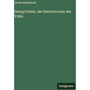 Moleschott, Jacob Georg Forster, der Naturforscher des Volks Moleschott, Jacob Georg Forster, der Naturforscher des Volks