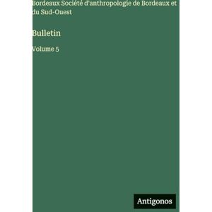 Société d'Anthropologie de Bordeaux Bulletin: Volume 5 Société d'Anthropologie de Bordeaux Bulletin: Volume 5