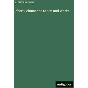 Reimann, Heinrich Robert Schumanns Leben und Werke Reimann, Heinrich Robert Schumanns Leben und Werke