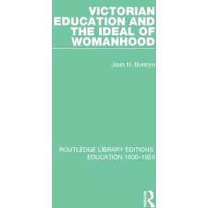 Burstyn, Joan N. Victorian Education and the Ideal of Womanhood (Routledge Library Editions: Education 1800-1926) Burstyn, Joan N. Victorian Education and the Ideal of Womanhood (Routledge Library Editions: Education 1800-1926)