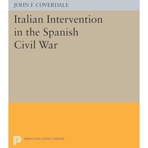 Coverdale, John F. Italian Intervention in the Spanish Civil War (Princeton Legacy Library): 1285 Coverdale, John F. Italian Intervention in the Spanish Civil War (Princeton Legacy Library): 1285