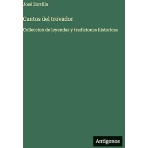 Zorrilla, José Cantos del trovador: Colleccion de leyendas y tradiciones historicas Zorrilla, José Cantos del trovador: Colleccion de leyendas y tradiciones historicas