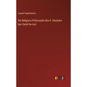 Gugenheimer, Joseph Die Religions-Philosophie des R. Abraham ben David ha-Levi Gugenheimer, Joseph Die Religions-Philosophie des R. Abraham ben David ha-Levi