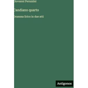 Peruzzini, Giovanni Candiano quarto: Dramma lirico in due atti Peruzzini, Giovanni Candiano quarto: Dramma lirico in due atti