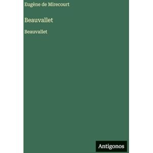 Mirecourt, Eugène de Beauvallet: Beauvallet Mirecourt, Eugène de Beauvallet: Beauvallet
