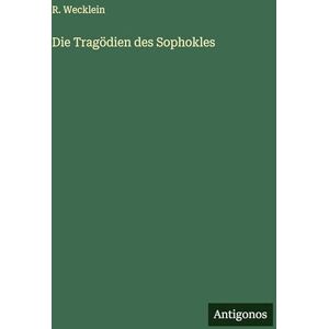 Wecklein, R Die Tragödien des Sophokles Wecklein, R Die Tragödien des Sophokles