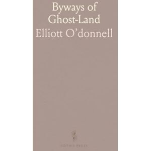 Elliott, O’donnell Byways of Ghost-Land Elliott, O’donnell Byways of Ghost-Land