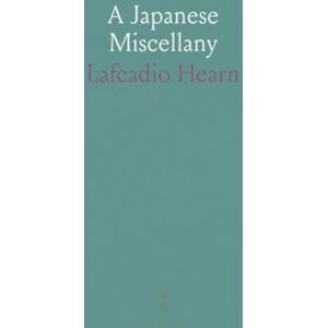 Lafcadio, Hearn A Japanese Miscellany Lafcadio, Hearn A Japanese Miscellany