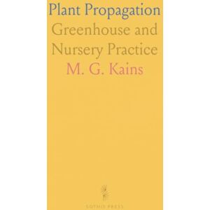 M. G., Kains Plant Propagation: Greenhouse and Nursery Practice M. G., Kains Plant Propagation: Greenhouse and Nursery Practice