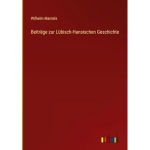 Mantels, Wilhelm Beiträge zur Lübisch-Hansischen Geschichte Mantels, Wilhelm Beiträge zur Lübisch-Hansischen Geschichte