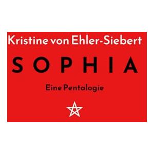 von Ehler-Siebert, Kristine SOPHIA: Eine Pentalogie: 1 von Ehler-Siebert, Kristine SOPHIA: Eine Pentalogie: 1
