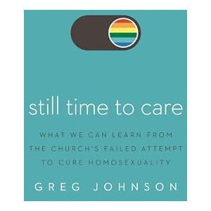 Johnson, Greg STILL TIME TO CARE SC: What We Can Learn from the Church’s Failed Attempt to Cure Homosexuality Johnson, Greg STILL TIME TO CARE SC: What We Can Learn from the Church’s Failed Attempt to Cure Homosexuality