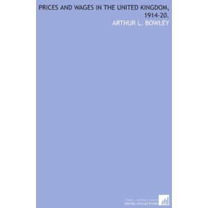 Bowley, Arthur L. Prices and wages in the United Kingdom, 1914-20. Bowley, Arthur L. Prices and wages in the United Kingdom, 1914-20.