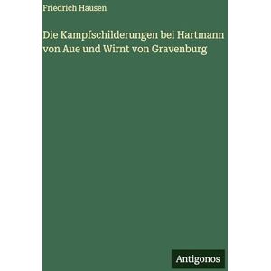 Hausen, Friedrich Die Kampfschilderungen bei Hartmann von Aue und Wirnt von Gravenburg Hausen, Friedrich Die Kampfschilderungen bei Hartmann von Aue und Wirnt von Gravenburg