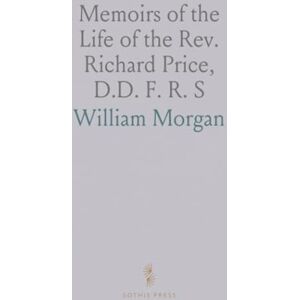 William, Morgan Memoirs of the Life of the Rev. Richard Price, D.D. F. R. S William, Morgan Memoirs of the Life of the Rev. Richard Price, D.D. F. R. S