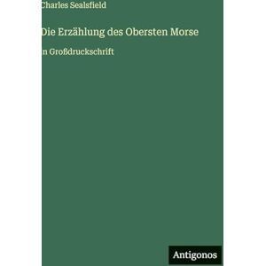 Sealsfield, Charles Die Erzählung des Obersten Morse: in Großdruckschrift Sealsfield, Charles Die Erzählung des Obersten Morse: in Großdruckschrift