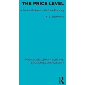 Edgeworth, Lieut.-Colonel K.E. The Price Level: A Further Problem in National Planning (Routledge Library Editions: Economics and Society) Edgeworth, Lieut.-Colonel K.E. The Price Level: A Further Problem in National Planning (Routledge Library Editions: Economics and Society)