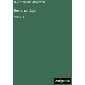 D'Arbois de Jubainville, H Revue celtique: Tome 14 D'Arbois de Jubainville, H Revue celtique: Tome 14