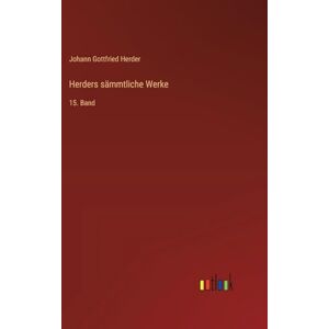 Herder, Johann Gottfried Herders sämmtliche Werke: 15. Band Herder, Johann Gottfried Herders sämmtliche Werke: 15. Band