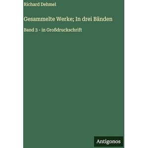 Dehmel, Richard Gesammelte Werke; In drei Bänden: Band 3 in Großdruckschrift Dehmel, Richard Gesammelte Werke; In drei Bänden: Band 3 in Großdruckschrift