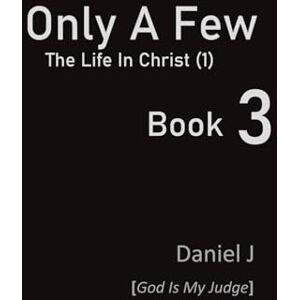 J, Daniel Only A Few – Book 3: The Life In Christ (1) J, Daniel Only A Few – Book 3: The Life In Christ (1)
