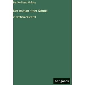 Perez Galdos, Benito Der Roman einer Nonne: in Großdruckschrift Perez Galdos, Benito Der Roman einer Nonne: in Großdruckschrift