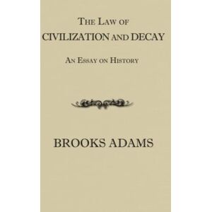 Adams, Brooks The Law of Civilization and Decay: An Essay on History Adams, Brooks The Law of Civilization and Decay: An Essay on History