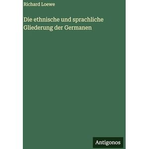 Loewe Die ethnische und sprachliche Gliederung der Germanen Loewe Die ethnische und sprachliche Gliederung der Germanen