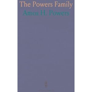Amos H., Powers The Powers Family: A Genealogical and Historical Record of Walter Power and Some of His Descendants to the Ninth Generation Amos H., Powers The Powers Family: A Genealogical and Historical Record of Walter Power and Some of His Descendants to the Ninth Generation