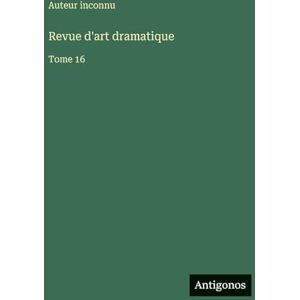 Auteur Inconnu Revue d'art dramatique: Tome 16 Auteur Inconnu Revue d'art dramatique: Tome 16