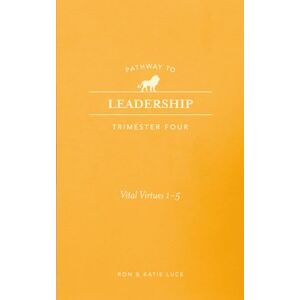 Luce, Ron Pathway to Freedom: Trimester 4 Pathway to Leadership: 10 Vital Virtues of Leadership Virtues 1-5 Luce, Ron Pathway to Freedom: Trimester 4 Pathway to Leadership: 10 Vital Virtues of Leadership Virtues 1-5