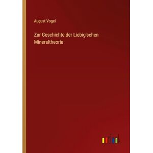 Vogel, August Zur Geschichte der Liebig'schen Mineraltheorie Vogel, August Zur Geschichte der Liebig'schen Mineraltheorie