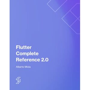 Miola, Alberto Flutter Complete Reference 2.0: The ultimate reference for Dart and Flutter Miola, Alberto Flutter Complete Reference 2.0: The ultimate reference for Dart and Flutter