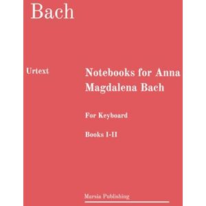 Bach, Johann Sebastian Notebooks for Anna Magdalena Bach. URTEXT: Books I-II. For Keyboard. Bach, Johann Sebastian Notebooks for Anna Magdalena Bach. URTEXT: Books I-II. For Keyboard.