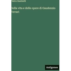 Zambelli, Pietro Della vita e delle opere di Gaudenzio Ferrari Zambelli, Pietro Della vita e delle opere di Gaudenzio Ferrari