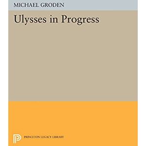 Groden, Michael ULYSSES in Progress (Princeton Legacy Library): 676 Groden, Michael ULYSSES in Progress (Princeton Legacy Library): 676