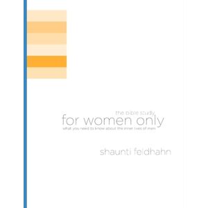 Feldhahn, Shaunti The Bible Study For Women Only: what you need to know about the inner lives of men Feldhahn, Shaunti The Bible Study For Women Only: what you need to know about the inner lives of men