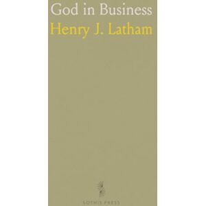 Henry J., Latham God in Business Henry J., Latham God in Business