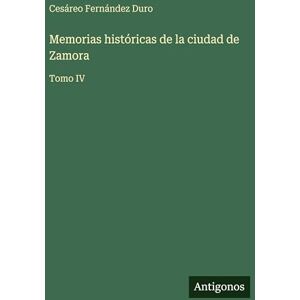 Fernández Duro, Cesáreo Memorias históricas de la ciudad de Zamora: Tomo IV Fernández Duro, Cesáreo Memorias históricas de la ciudad de Zamora: Tomo IV