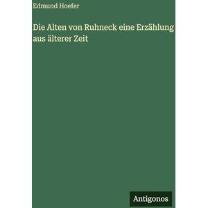 Hoefer, Edmund Die Alten von Ruhneck eine Erzählung aus älterer Zeit Hoefer, Edmund Die Alten von Ruhneck eine Erzählung aus älterer Zeit